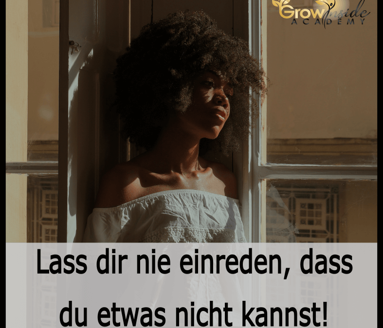 Lass dir nie einreden, dass du etwas nicht kannst!