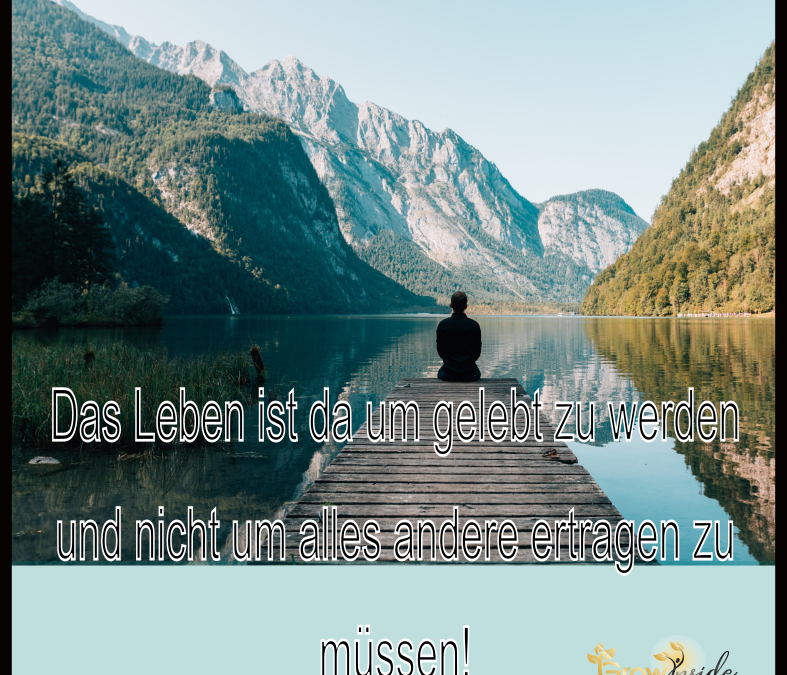 Das Leben ist da um gelebt zu werden!