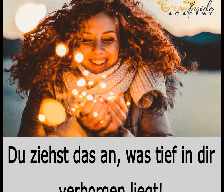Du ziehst das an, was tief in dir verborgen liegt!