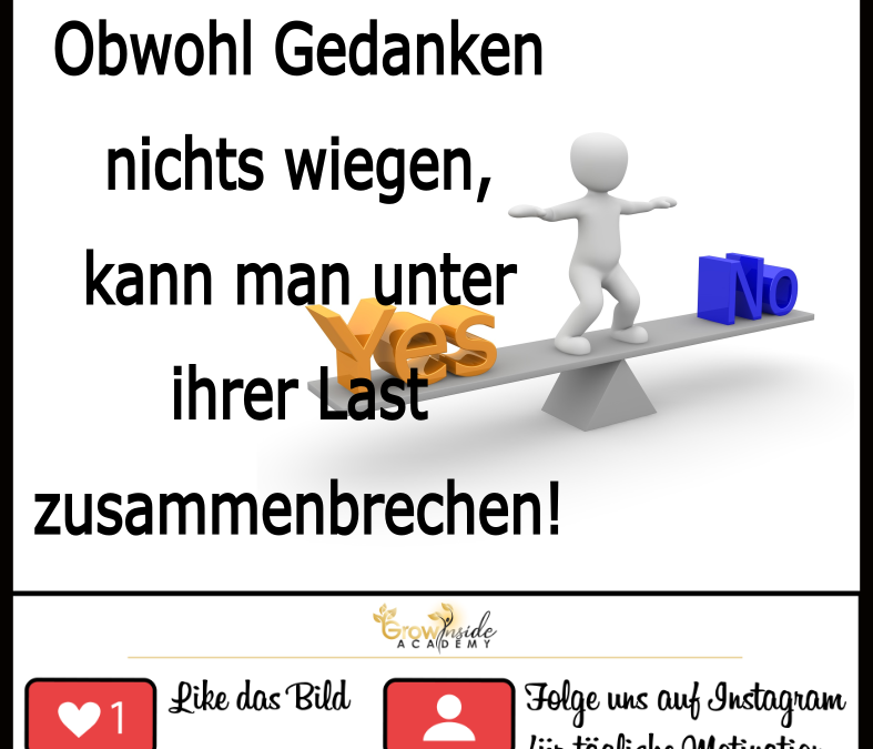 Gedanken wiegen nichts, doch die Last kann sehr groß sein