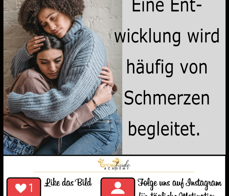Zu einer Entwicklung gehören oft Schmerzen dazu