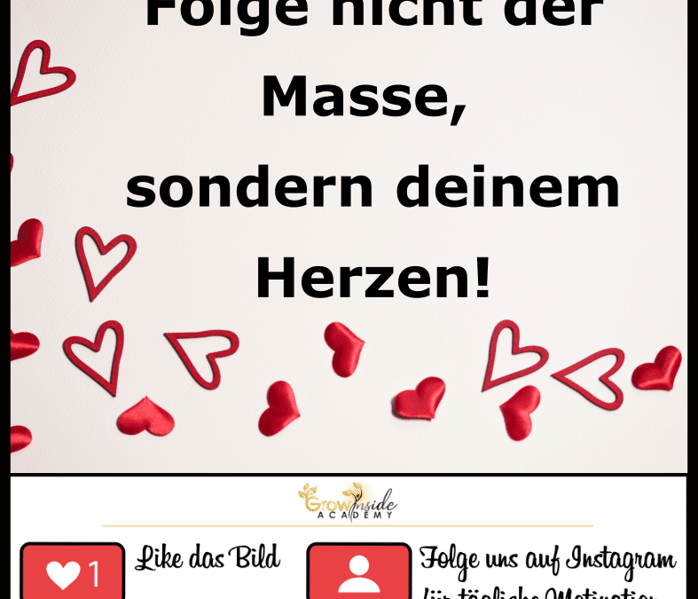 Folge nicht der Masse, sondern deinem Herzen
