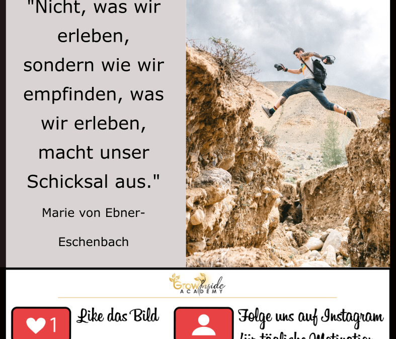 Wie wir empfinden, was wir erleben, macht unser Schicksal aus!