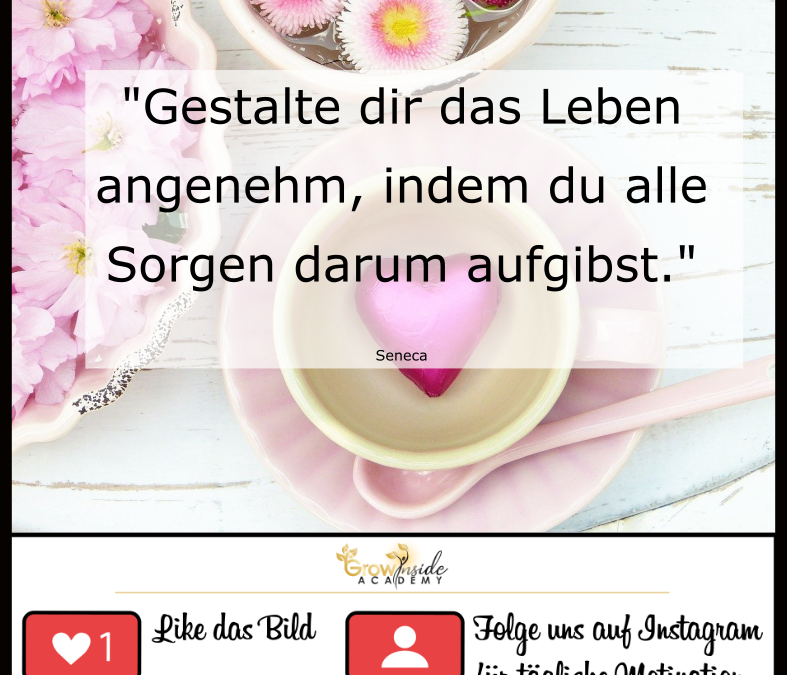 Gestalte dein Leben angenehm…