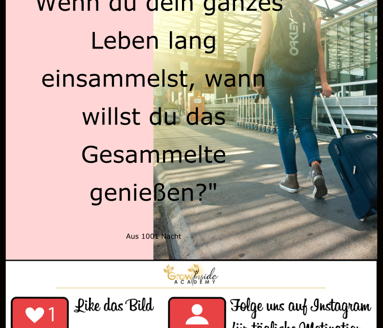 Wann willst du ein Leben genießen?